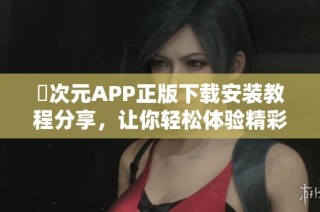 囧次元APP正版下载安装教程分享，让你轻松体验精彩内容