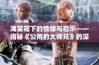 海棠花下的情缘与启示——揭秘《公用的大师兄》的深意与魅力