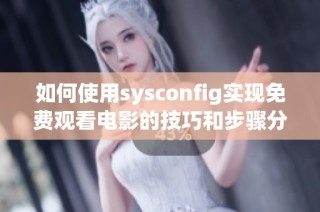 如何使用sysconfig实现免费观看电影的技巧和步骤分享