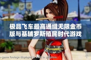极品飞车最高通缉无限金币版与基辅罗斯殖民时代游戏的全面对比与分析