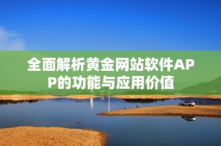 全面解析黄金网站软件APP的功能与应用价值