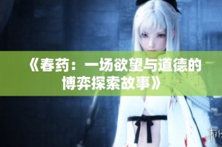 《春药：一场欲望与道德的博弈探索故事》