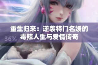 重生归来：逆袭将门名媛的毒辣人生与爱情传奇