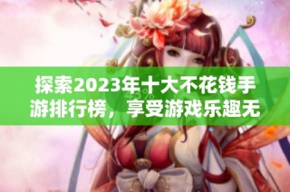 探索2023年十大不花钱手游排行榜，享受游戏乐趣无需充值！