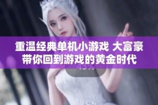 重温经典单机小游戏 大富豪带你回到游戏的黄金时代