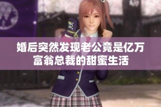 婚后突然发现老公竟是亿万富翁总裁的甜蜜生活