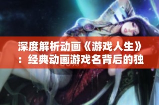 深度解析动画《游戏人生》：经典动画游戏名背后的独特魅力与影响力