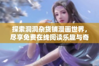 探索洞洞杂货铺漫画世界，尽享免费在线阅读乐趣与奇幻冒险