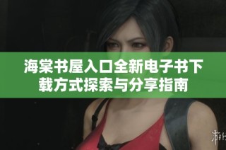 海棠书屋入口全新电子书下载方式探索与分享指南