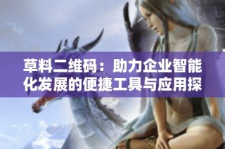 草料二维码：助力企业智能化发展的便捷工具与应用探索