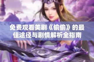 免费观看美剧《偷偷》的最佳途径与剧情解析全指南