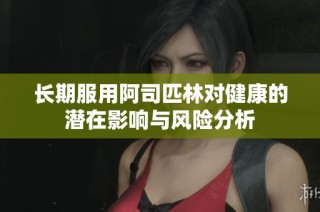 长期服用阿司匹林对健康的潜在影响与风险分析