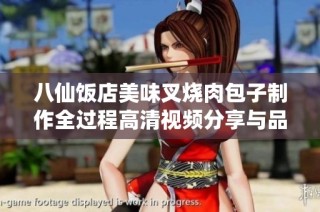 八仙饭店美味叉烧肉包子制作全过程高清视频分享与品尝体验