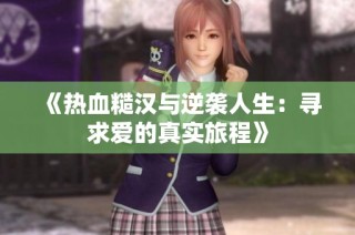 《热血糙汉与逆袭人生：寻求爱的真实旅程》