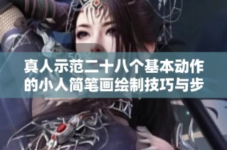 真人示范二十八个基本动作的小人简笔画绘制技巧与步骤分享
