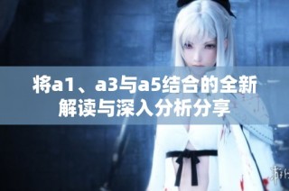 将a1、a3与a5结合的全新解读与深入分析分享