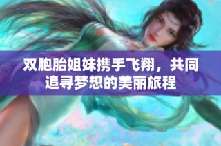 双胞胎姐妹携手飞翔，共同追寻梦想的美丽旅程