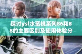 探讨ysl水蜜桃系列86和88的主要区别及使用体验分析