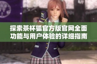探索茶杯狐官方版官网全面功能与用户体验的详细指南
