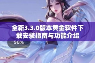 全新3.3.0版本黄金软件下载安装指南与功能介绍