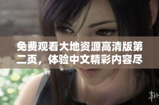 免费观看大地资源高清版第二页，体验中文精彩内容尽在此处
