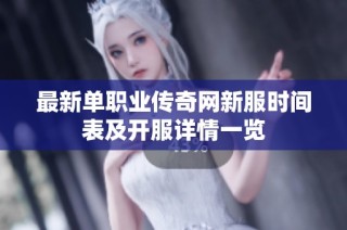 最新单职业传奇网新服时间表及开服详情一览