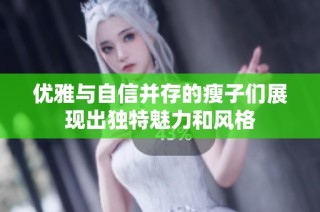 优雅与自信并存的瘦子们展现出独特魅力和风格