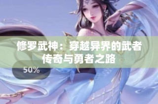 修罗武神：穿越异界的武者传奇与勇者之路