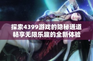 探索4399游戏的隐秘通道畅享无限乐趣的全新体验