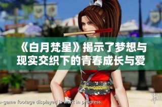 《白月梵星》揭示了梦想与现实交织下的青春成长与爱情故事