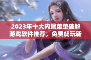 2023年十大内置菜单破解游戏软件推荐，免费畅玩新选择