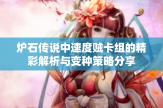 炉石传说中速度贼卡组的精彩解析与变种策略分享