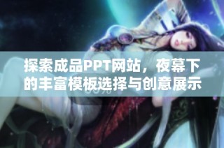 探索成品PPT网站，夜幕下的丰富模板选择与创意展示