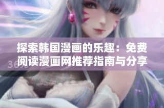 探索韩国漫画的乐趣：免费阅读漫画网推荐指南与分享