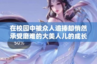 在校园中被众人追捧却悄然承受磨难的大美人儿的成长之路