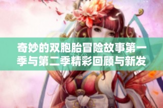 奇妙的双胞胎冒险故事第一季与第二季精彩回顾与新发现