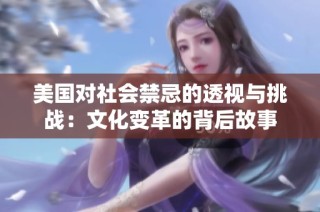 美国对社会禁忌的透视与挑战：文化变革的背后故事