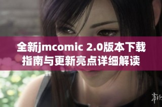 全新jmcomic 2.0版本下载指南与更新亮点详细解读