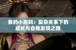 我的小后妈：复杂关系下的成长与自我发现之路