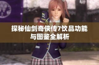 探秘仙剑奇侠传7饮品功能与图鉴全解析