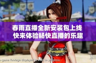 春雨直播全新安装包上线 快来体验畅快直播的乐趣