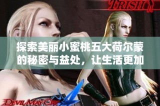 探索美丽小蜜桃五大荷尔蒙的秘密与益处，让生活更加美好