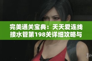 完美通关宝典：天天爱连线接水管第198关详细攻略与答案解析