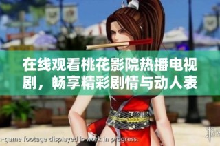 在线观看桃花影院热播电视剧，畅享精彩剧情与动人表演