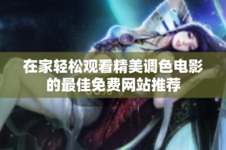 在家轻松观看精美调色电影的最佳免费网站推荐