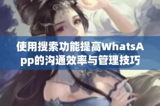 使用搜索功能提高WhatsApp的沟通效率与管理技巧