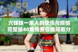 六姊妹一家人的快乐与烦恼完整版40集免费在线观看分享