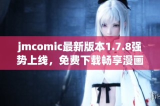 jmcomic最新版本1.7.8强势上线，免费下载畅享漫画乐趣