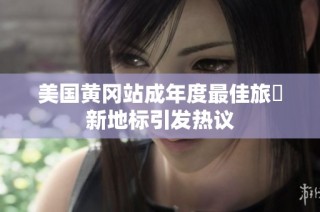 美国黄冈站成年度最佳旅遊新地标引发热议