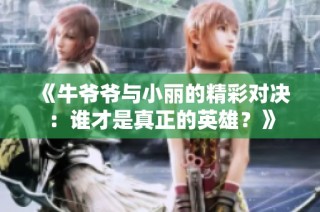 《牛爷爷与小丽的精彩对决：谁才是真正的英雄？》